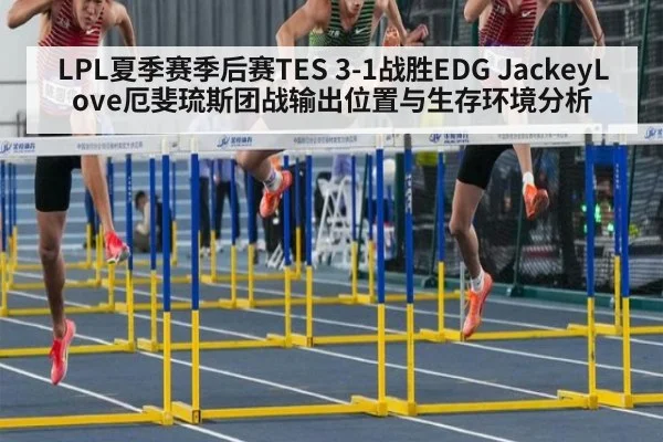 LPL夏季赛季后赛TES 3-1战胜EDG JackeyLove厄斐琉斯团战输出位置与生存环境分析
